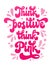 Isolated hand lettering breast cancer awareness month supportive phrase - Think positive Think pink. Isolated vector typography