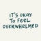 Its okay to feel overwhelmed - handwritten with a marker quote.