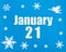 January 21st. Winter blue background with snowflakes, angel and a calendar date. Day 21 of month.