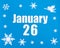 January 26th. Winter blue background with snowflakes, angel and a calendar date. Day 26 of month.