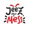 Jeez what a mess - funny inspire motivational quote, slang. The emotional exclamation.