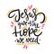 Jesus give us the Hope we need. Hand drawn  lettering quote. Isolated on white background