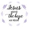 Jesus give us the hope we need. T shirt hand lettered calligraphic design.  Biblical background. Christian poster. Perfect illustr