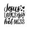 Jesus loves this hot mess - postive funny saying text with heart. P