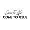 Jesus Quote - Come to life, Come To Jesus