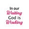 Jesus Quote, In our waiting God is working