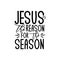 Jesus is the reason for the season - text.