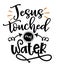Jesus touched my water - SASSY Calligraphy phrase for weekend party.