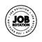 Job Rotation - technique used by some employers to rotate their employees\\\' assigned jobs throughout their employment