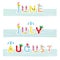 June, july, august funny inscription. cartoon kawaii letters. For posters, banners summer design.