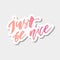 Just be nice Phrase Lettering Calligraphy Sticker