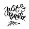 Just breathe. Inspirational quote calligraphy. Vector brush lettering about life, calm, positive saying.