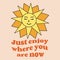 Just enjoy where you are now. Retro Sun Vector Art Fashion Illustration. Vintage Slogan T shirt Print Design