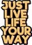 Just Live Life Your Way