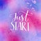 Just start. Motivational phrase, hand lettering quote on pink and purple watercolor background
