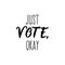 Just vote, okay. Lettering. calligraphy vector. Ink illustration