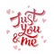 Just you and me. Inspirational hand lettering motivation poster for Valentines Day.