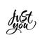 Just you. Trendy brush lettering poster. Valentine s Day vector calligraphy love quote.
