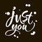 JUST YOU. Valentine`s day handwritten lettering card, poster. Motivation inspiration typographic inscription. Vector