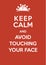 Keep calm and avoid touching your face