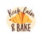 Keep Calm And Bake motivational slogan or message handwritten with elegant cursive calligraphic font or script and