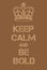 Keep Calm and Be bold poster