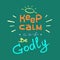 Keep calm and Be Godly