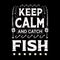 Keep calm and catch fish - Fishing t shirts design,Vector graphic, typographic poster or t-shirt.