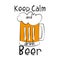 Keep Calm and drink beer, funny text saying with colorful beer mug .