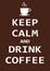 Keep calm and drink coffee, Creative poster concept. Modern lettering inspirational quote isolated on brown background