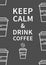 Keep calm and drink coffee.Inspiring phrase