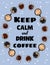 Keep calm and drink coffee poster. Cups of coffee ornament. Hand drawn cartoon style cute postcard