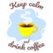 Keep calm and drink coffee - yellow cup of hot coffee with a club of steam above the cup