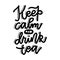 Keep calm and drink tea. Vector linear calligraphic lettering classic English poster quote.