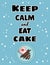 Keep calm and eat cake poster. Tasty colorful cake slice with berries and icing. Cartoon style cute postcard