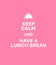 Keep calm and have a lunch break