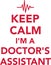 Keep calm I am a doctors assistant