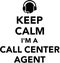 Keep calm I`m a call center agent