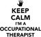 Keep calm I`m a occupational therapist