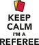 Keep calm I`m a referee with red and yellow cards