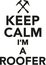 Keep calm I`m a Roofer