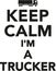 Keep calm I`m a Trucker