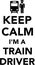 Keep calm I am a Train driver