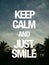 Keep calm and just smile