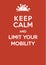 Keep calm and limit your mobility