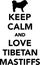 Keep calm and love Tibetan Mastiffs