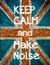 Keep Calm and Make Noise