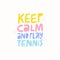 Keep calm, play tennis flat vector lettering.