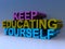 Keep educating yourself