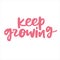 Keep growing - handwritten quote. Modern calligraphy illustration.